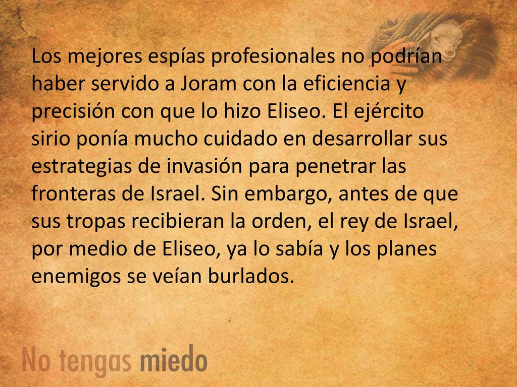 Los mejores espías profesionales no podrían haber servido a Joram con la eficiencia y precisión con que lo hizo Eliseo.