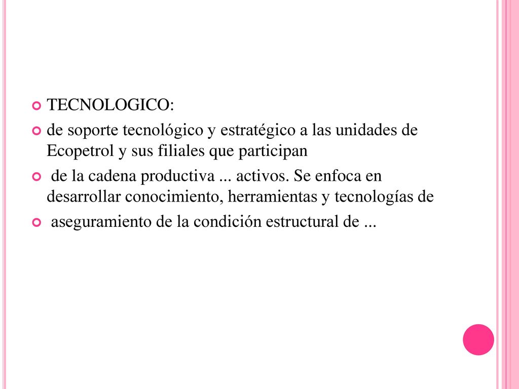 TECNOLOGICO: de soporte tecnológico y estratégico a las unidades de Ecopetrol y sus filiales que participan.