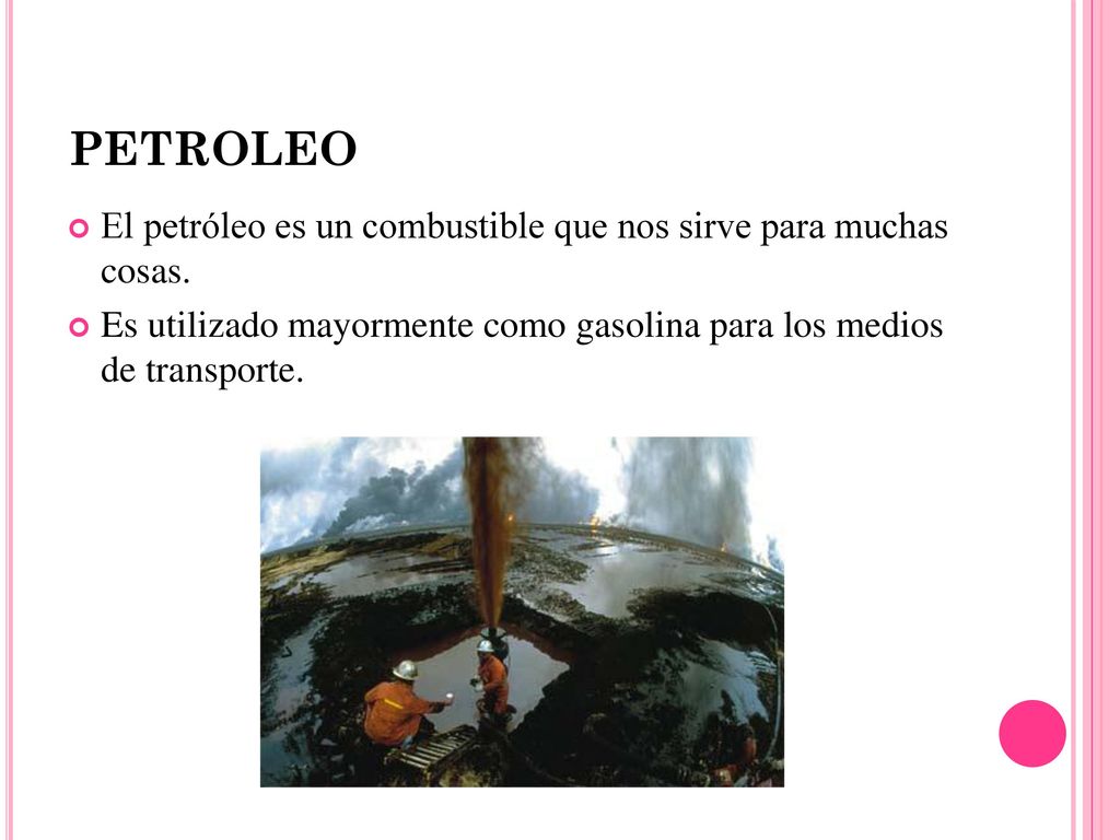 PETROLEO El petróleo es un combustible que nos sirve para muchas cosas.