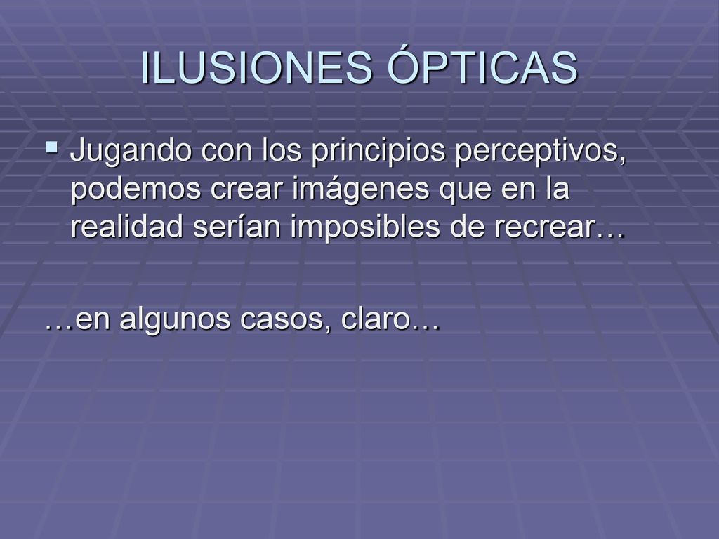 ILUSIONES ÓPTICAS Jugando con los principios perceptivos, podemos crear imágenes que en la realidad serían imposibles de recrear…