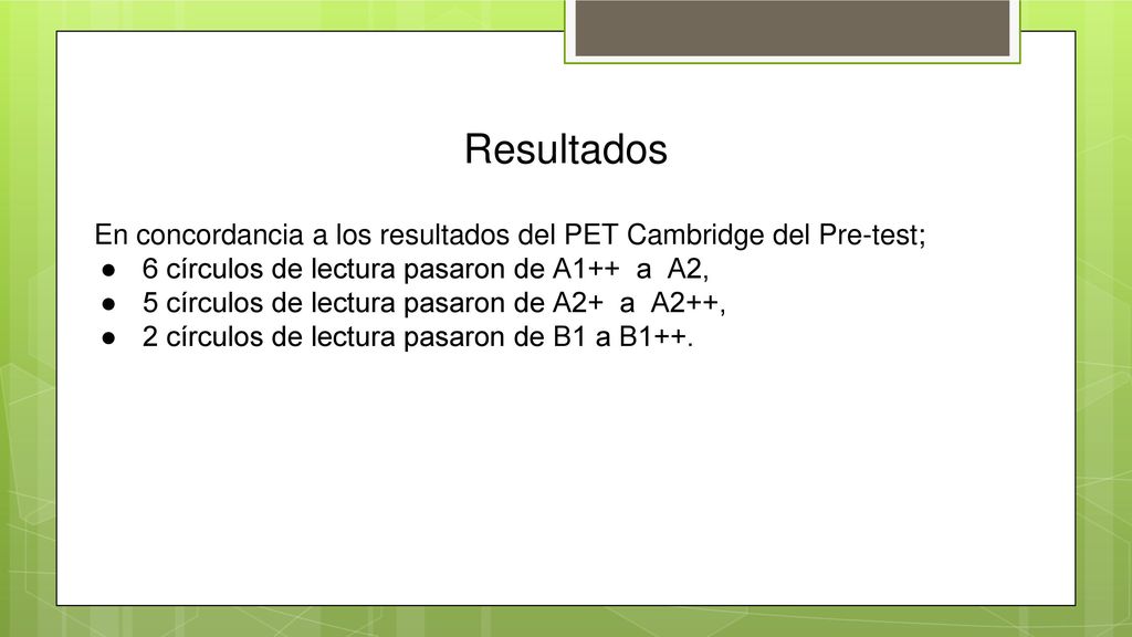 Resultados En concordancia a los resultados del PET Cambridge del Pre-test; 6 círculos de lectura pasaron de A1++ a A2,
