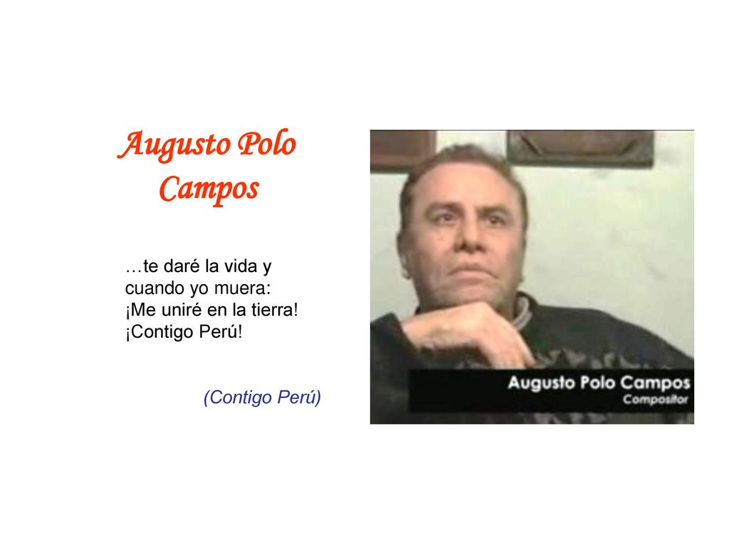 Augusto Polo Campos …te daré la vida y cuando yo muera: ¡Me uniré en la tierra! ¡Contigo Perú!
