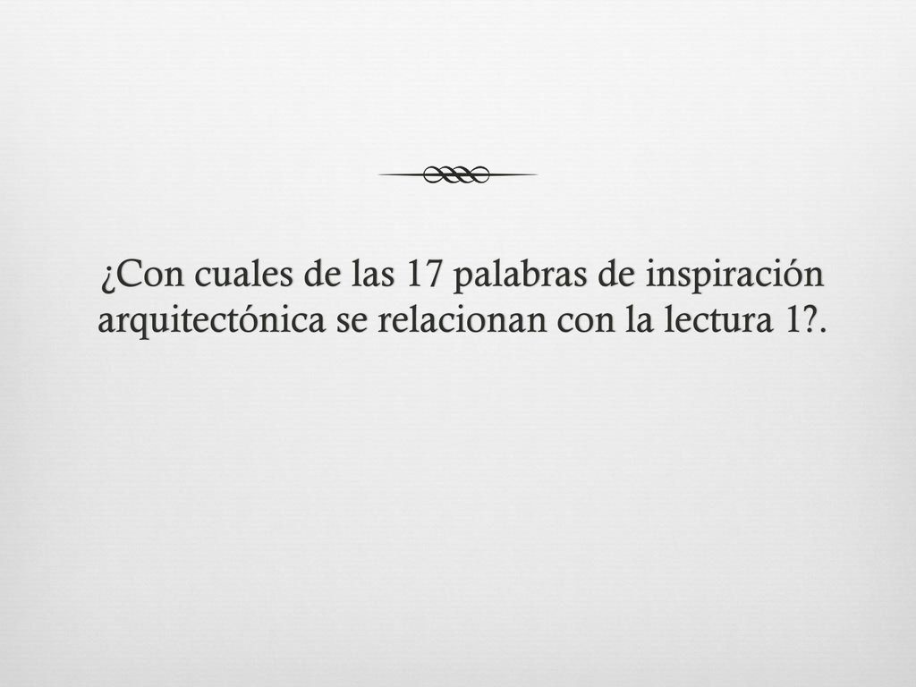 ¿Con cuales de las 17 palabras de inspiración arquitectónica se relacionan con la lectura 1 .