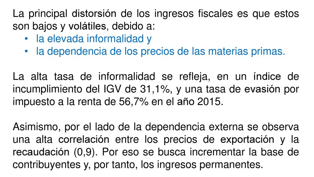 La principal distorsión de los ingresos fiscales es que estos son bajos y volátiles, debido a: