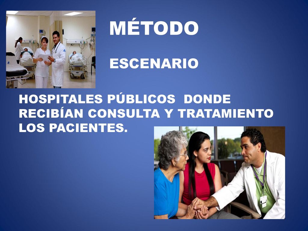 MÉTODO ESCENARIO HOSPITALES PÚBLICOS DONDE RECIBÍAN CONSULTA Y TRATAMIENTO LOS PACIENTES.