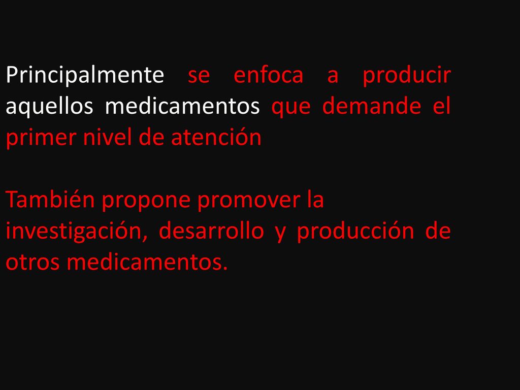 Principalmente se enfoca a producir aquellos medicamentos que demande el primer nivel de atención