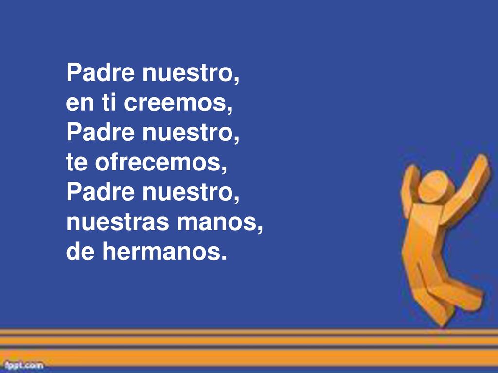 Padre nuestro, en ti creemos, te ofrecemos, nuestras manos, de hermanos.