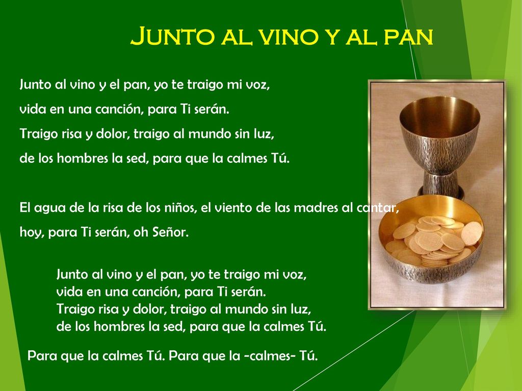 Junto al vino y al pan Junto al vino y el pan, yo te traigo mi voz,