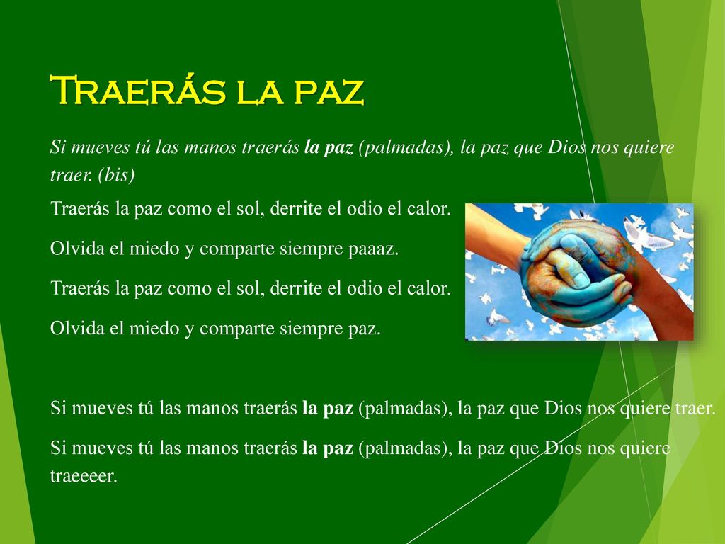 Traerás la paz Si mueves tú las manos traerás la paz (palmadas), la paz que Dios nos quiere traer. (bis)
