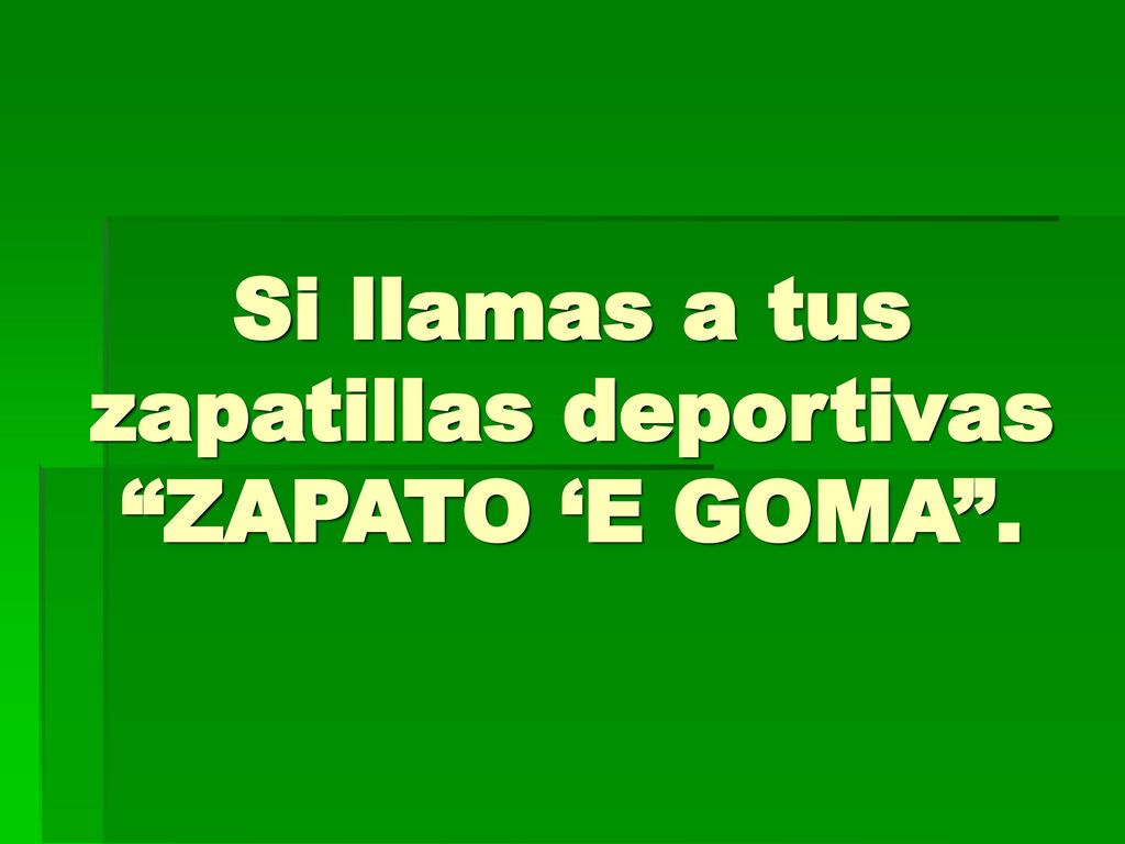 Si llamas a tus zapatillas deportivas ZAPATO ‘E GOMA .