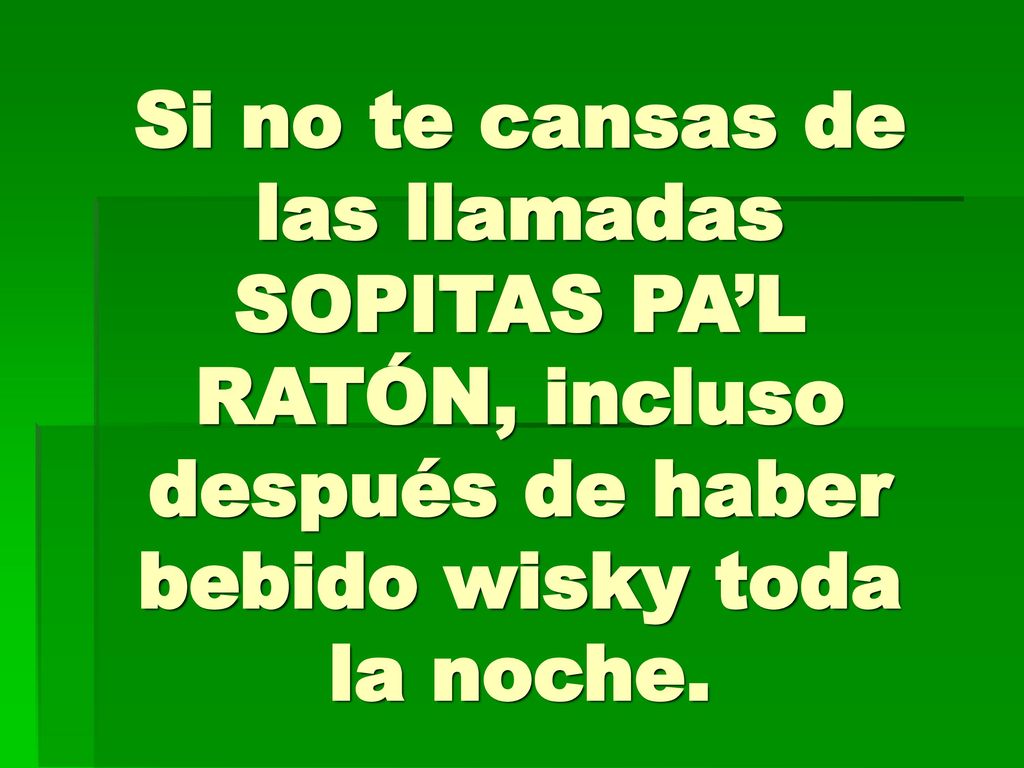 Si no te cansas de las llamadas SOPITAS PA’L RATÓN, incluso después de haber bebido wisky toda la noche.