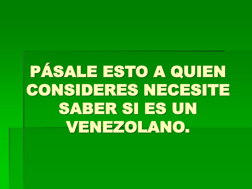PÁSALE ESTO A QUIEN CONSIDERES NECESITE SABER SI ES UN VENEZOLANO.