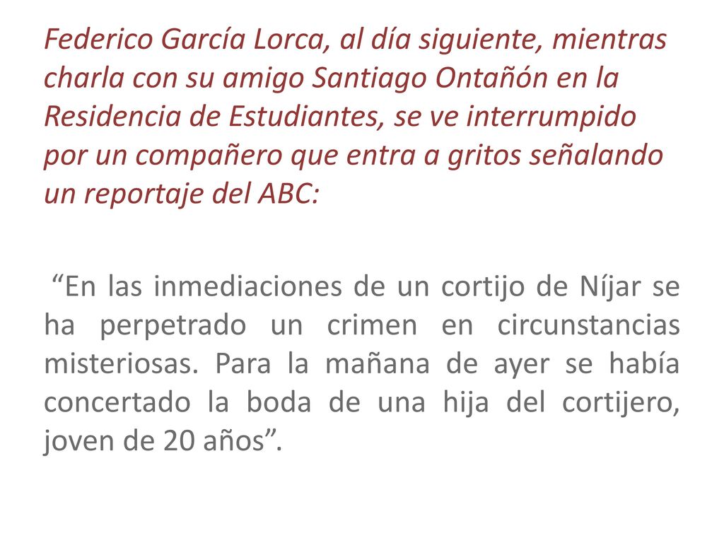 Federico García Lorca, al día siguiente, mientras charla con su amigo Santiago Ontañón en la Residencia de Estudiantes, se ve interrumpido por un compañero que entra a gritos señalando un reportaje del ABC: