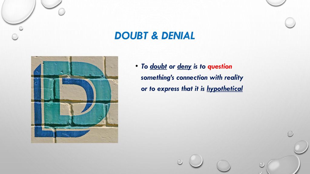 Doubt & Denial To doubt or deny is to question something’s connection with reality or to express that it is hypothetical.