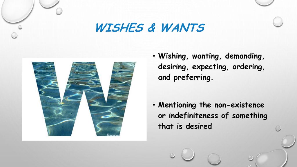 WISHES & WANTS Wishing, wanting, demanding, desiring, expecting, ordering, and preferring.