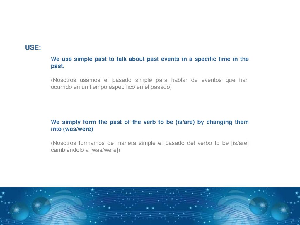 USE: We use simple past to talk about past events in a specific time in the past.