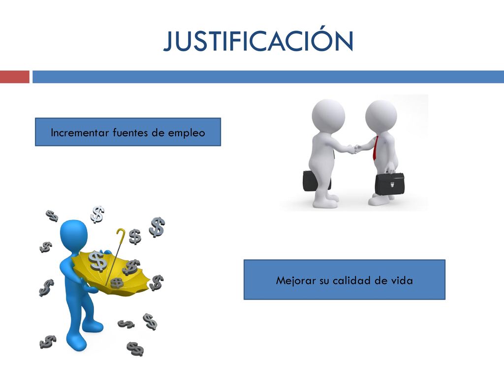 JUSTIFICACIÓN Incrementar fuentes de empleo Mejorar su calidad de vida