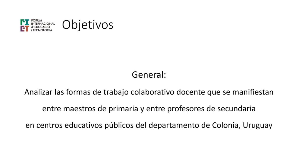 Objetivos General: Analizar las formas de trabajo colaborativo docente que se manifiestan.
