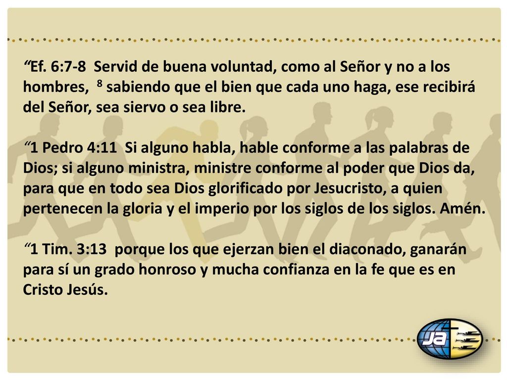 Ef. 6:7-8 Servid de buena voluntad, como al Señor y no a los hombres, 8 sabiendo que el bien que cada uno haga, ese recibirá del Señor, sea siervo o sea libre.