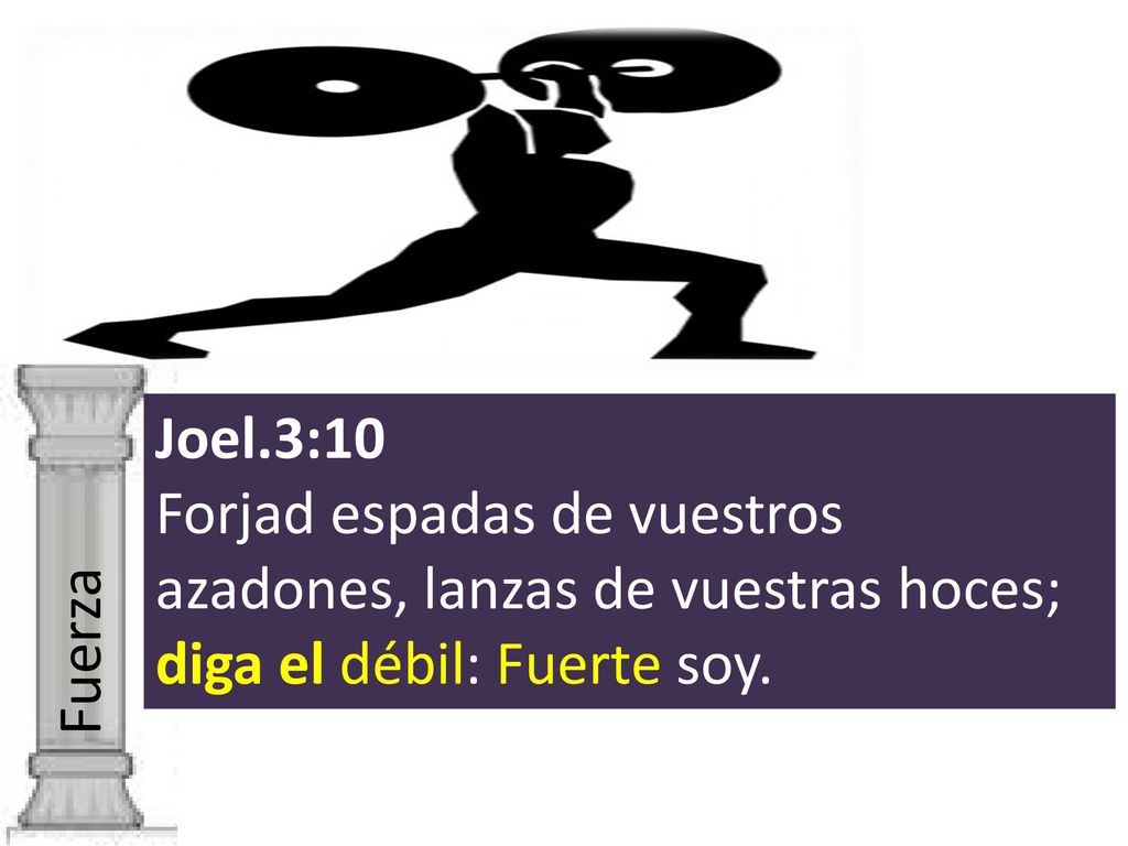 Joel.3:10 Forjad espadas de vuestros azadones, lanzas de vuestras hoces; diga el débil: Fuerte soy.