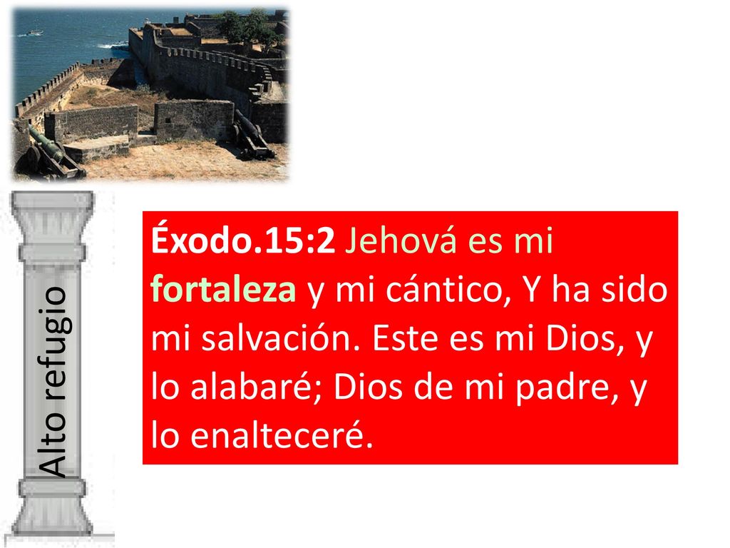 Éxodo.15:2 Jehová es mi fortaleza y mi cántico, Y ha sido mi salvación. Este es mi Dios, y lo alabaré; Dios de mi padre, y lo enalteceré.