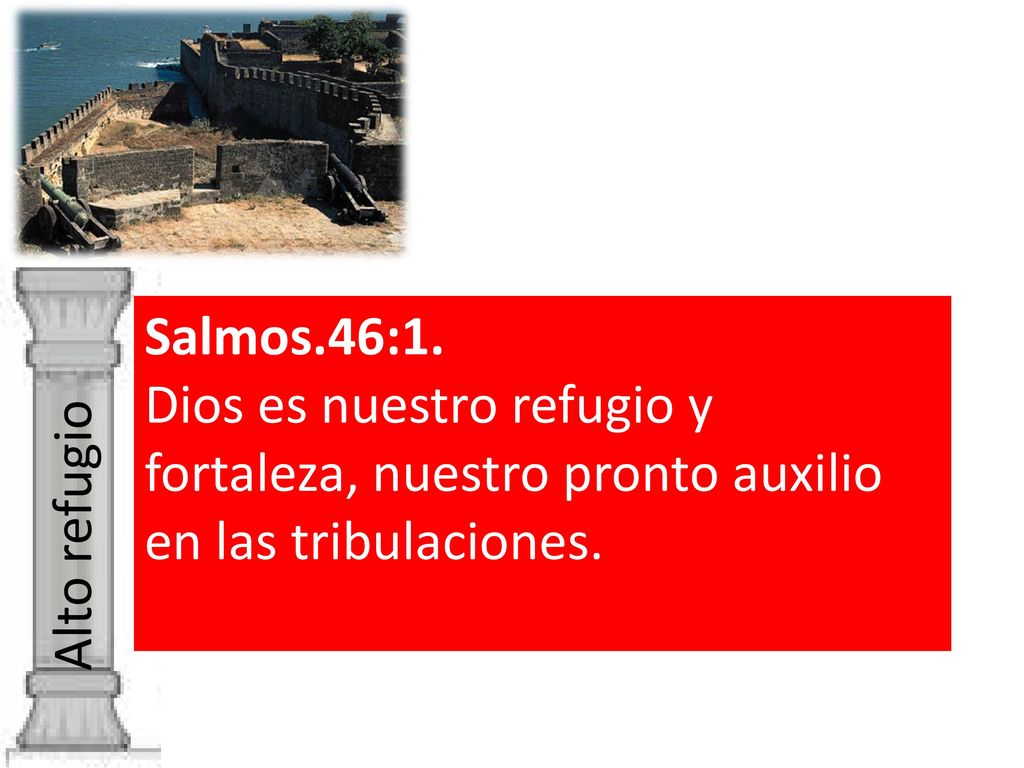 Salmos.46:1. Dios es nuestro refugio y fortaleza, nuestro pronto auxilio en las tribulaciones.