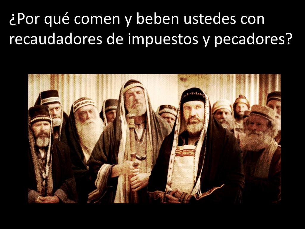 ¿Por qué comen y beben ustedes con recaudadores de impuestos y pecadores
