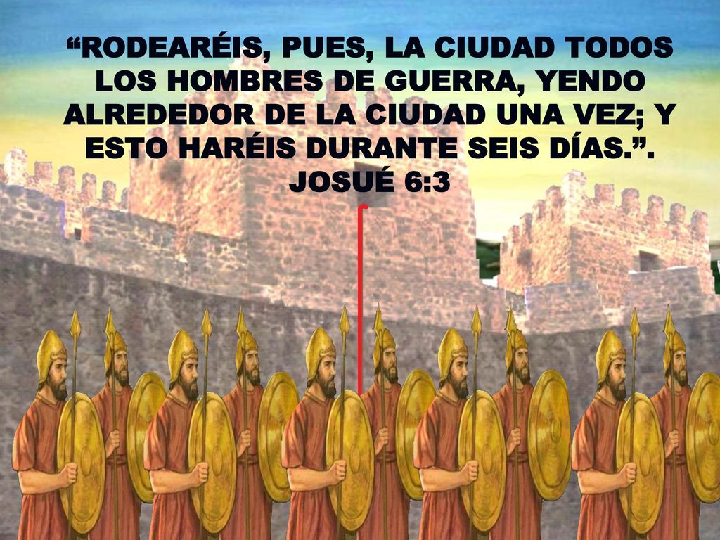 RODEARÉIS, PUES, LA CIUDAD TODOS LOS HOMBRES DE GUERRA, YENDO ALREDEDOR DE LA CIUDAD UNA VEZ; Y ESTO HARÉIS DURANTE SEIS DÍAS. .