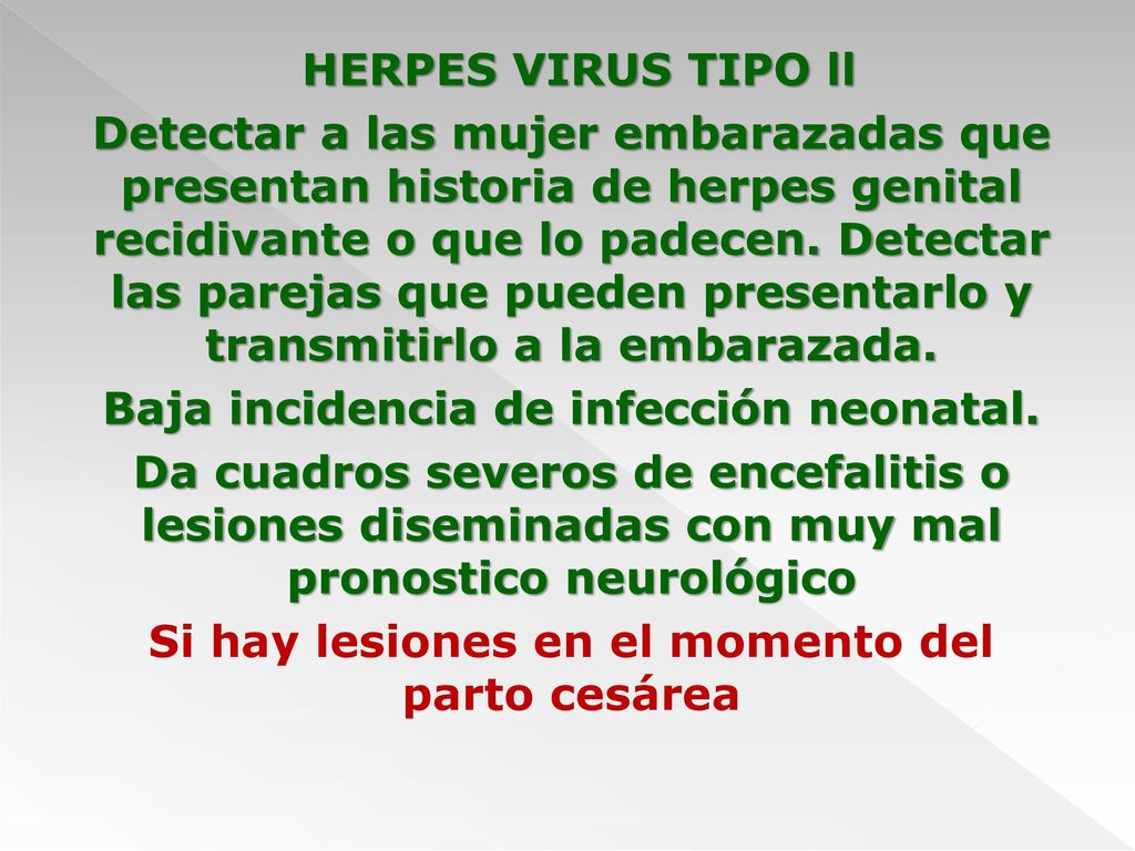 HERPES VIRUS TIPO ll Detectar a las mujer embarazadas que presentan historia de herpes genital recidivante o que lo padecen.