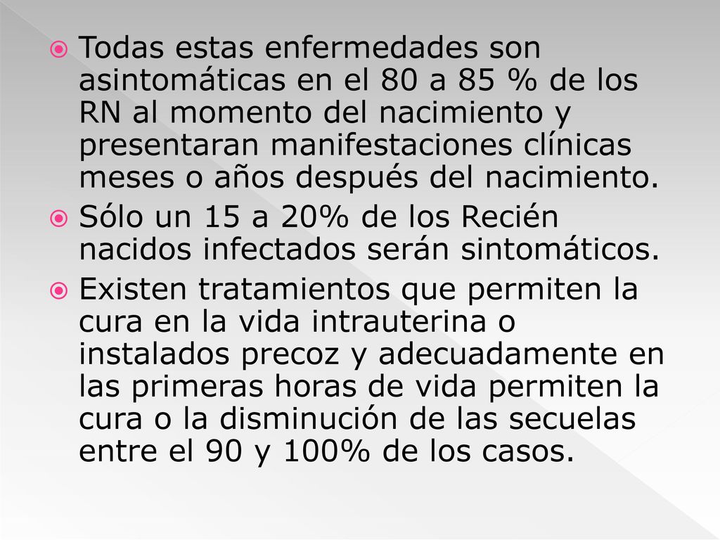 Todas estas enfermedades son asintomáticas en el 80 a 85 % de los RN al momento del nacimiento y presentaran manifestaciones clínicas meses o años después del nacimiento.