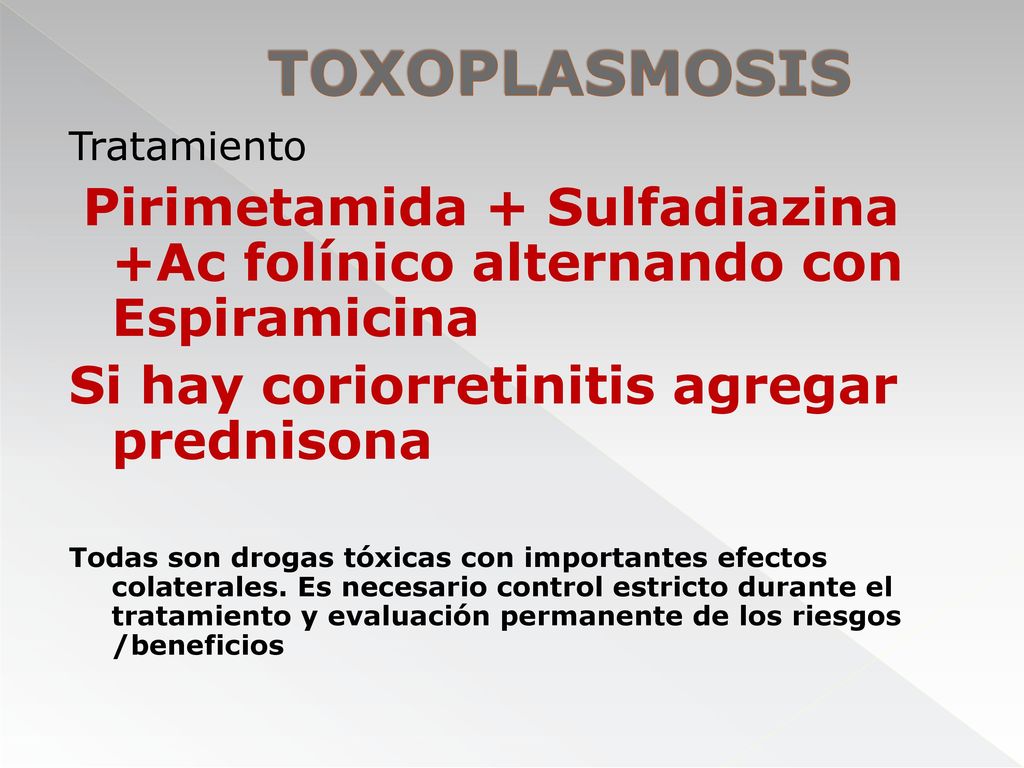 TOXOPLASMOSIS Si hay coriorretinitis agregar prednisona Tratamiento