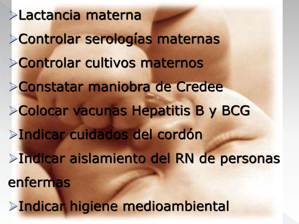 Lactancia materna Controlar serologías maternas. Controlar cultivos maternos. Constatar maniobra de Credee.
