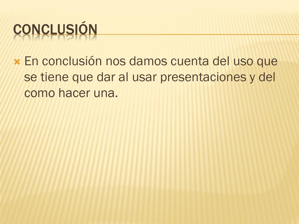 Conclusión En conclusión nos damos cuenta del uso que se tiene que dar al usar presentaciones y del como hacer una.