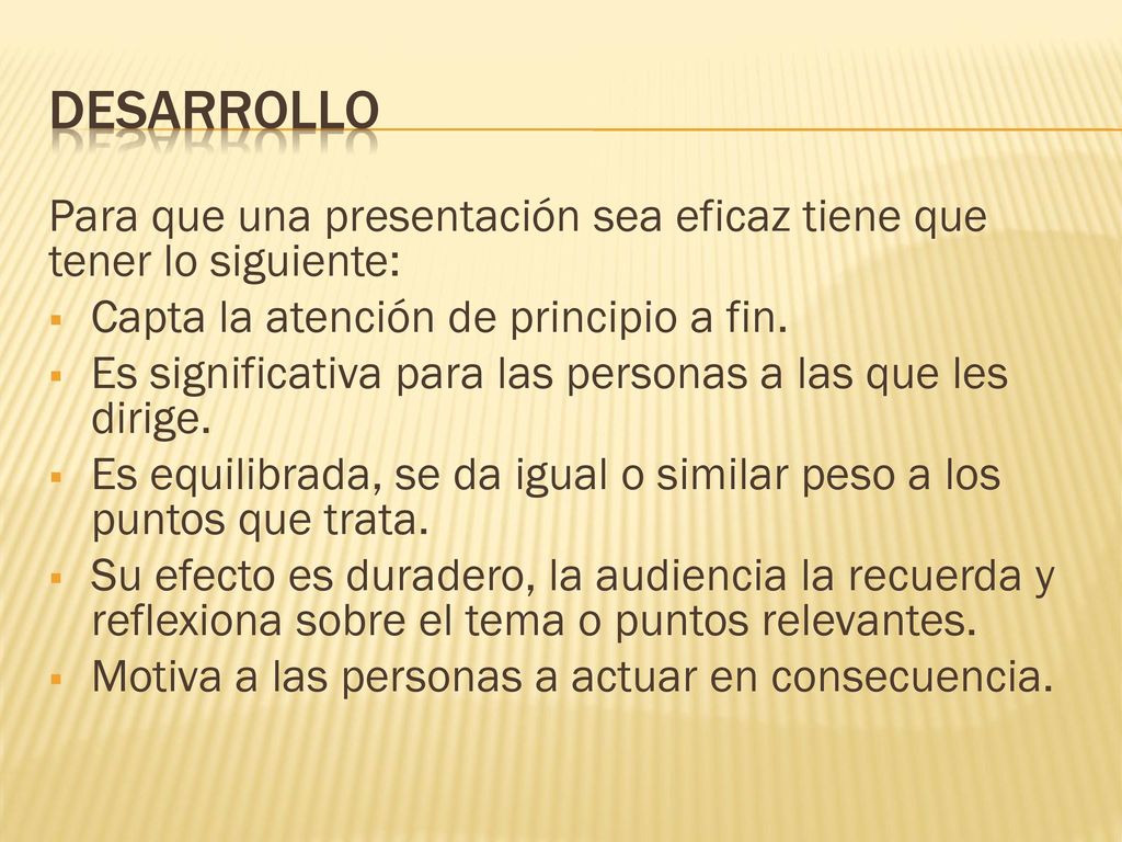 Desarrollo Para que una presentación sea eficaz tiene que tener lo siguiente: Capta la atención de principio a fin.