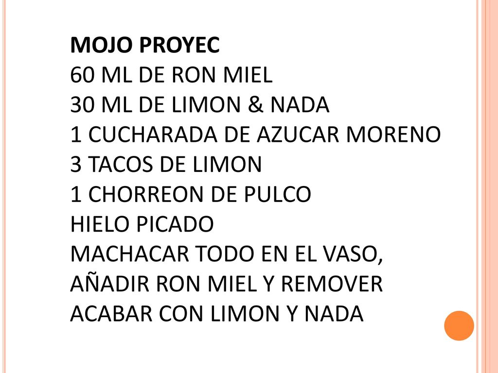 MOJO PROYEC 60 ML DE RON MIEL. 30 ML DE LIMON & NADA. 1 CUCHARADA DE AZUCAR MORENO. 3 TACOS DE LIMON.
