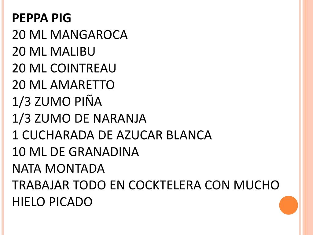 PEPPA PIG 20 ML MANGAROCA. 20 ML MALIBU. 20 ML COINTREAU. 20 ML AMARETTO. 1/3 ZUMO PIÑA. 1/3 ZUMO DE NARANJA.