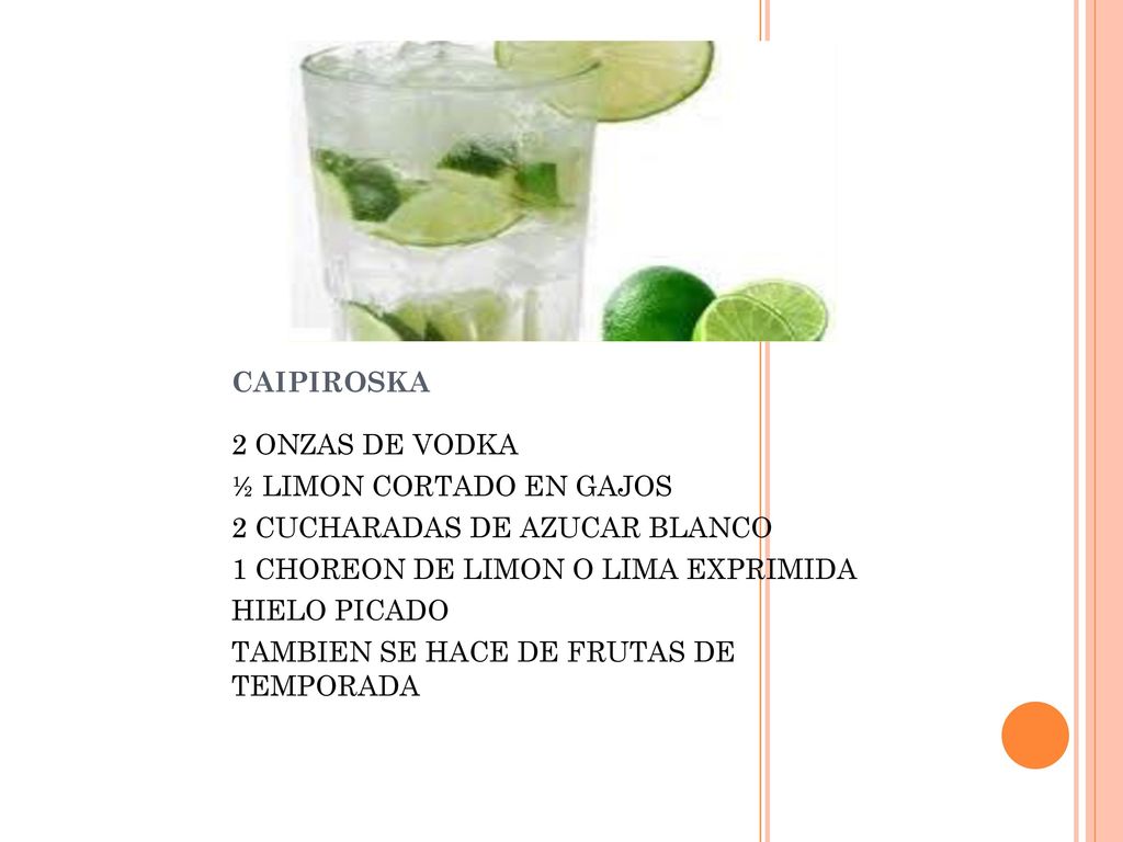 CAIPIROSKA 2 ONZAS DE VODKA. ½ LIMON CORTADO EN GAJOS. 2 CUCHARADAS DE AZUCAR BLANCO. 1 CHOREON DE LIMON O LIMA EXPRIMIDA.