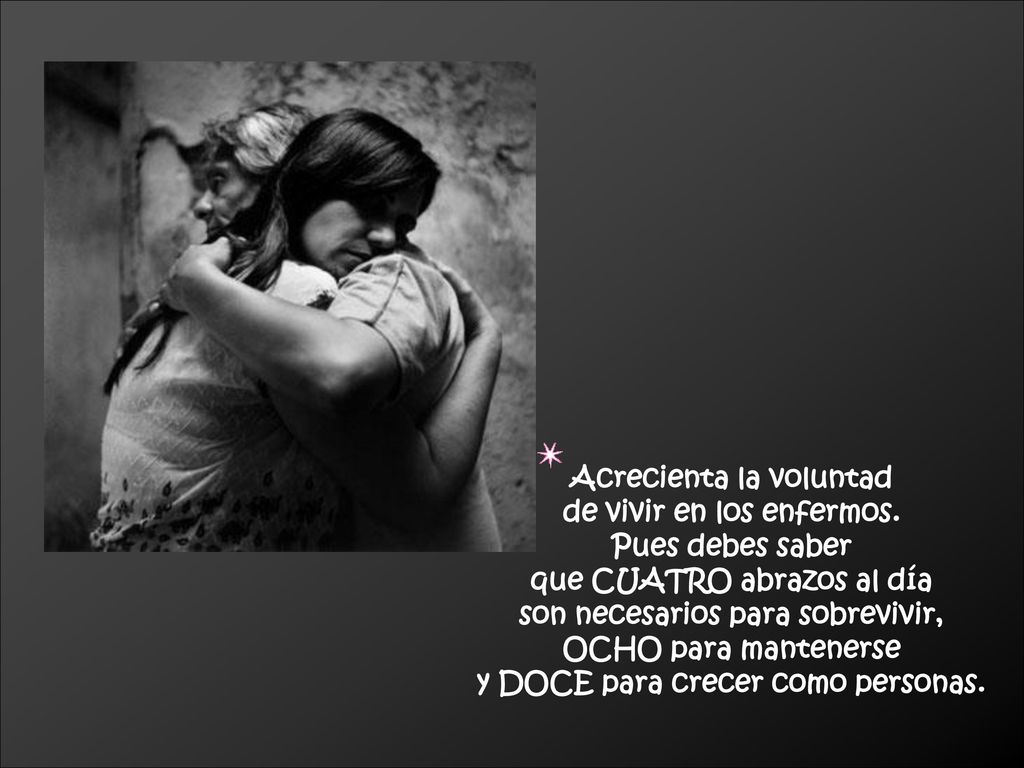 Acrecienta la voluntad de vivir en los enfermos. Pues debes saber
