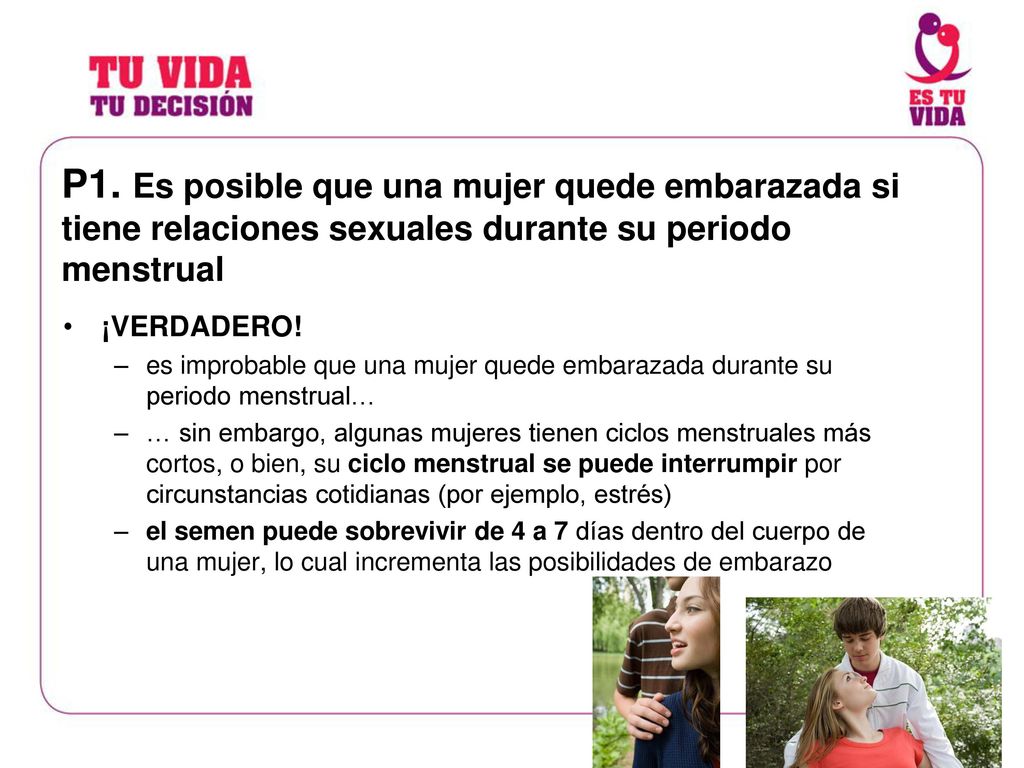 P1. Es posible que una mujer quede embarazada si tiene relaciones sexuales durante su periodo menstrual