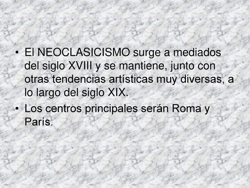 El NEOCLASICISMO surge a mediados del siglo XVIII y se mantiene, junto con otras tendencias artísticas muy diversas, a lo largo del siglo XIX.