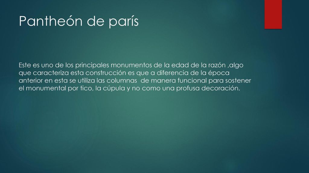 Pantheón de parís Este es uno de los principales monumentos de la edad de la razón ,algo que caracteriza esta construcción es que a diferencia de la época anterior en esta se utiliza las columnas de manera funcional para sostener el monumental por tico, la cúpula y no como una profusa decoración.