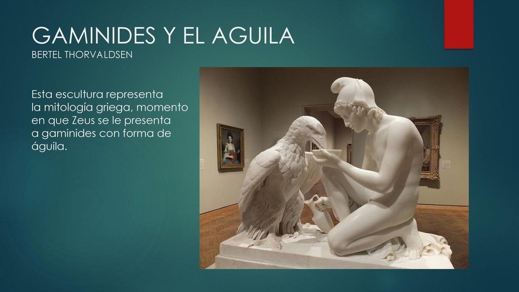 GAMINIDES Y EL AGUILA BERTEL THORVALDSEN Esta escultura representa la mitología griega, momento en que Zeus se le presenta a gaminides con forma de águila.