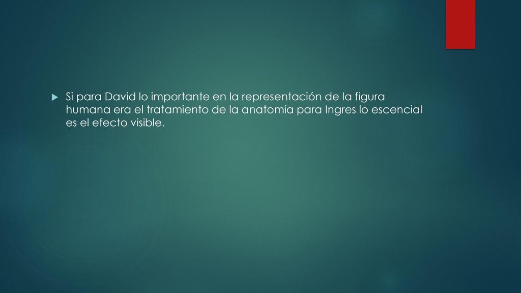 Si para David lo importante en la representación de la figura humana era el tratamiento de la anatomía para Ingres lo escencial es el efecto visible.