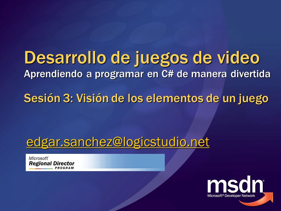 Desarrollo de juegos de video Aprendiendo a programar en C# de manera divertida Sesión 3: Visión de los elementos de un juego