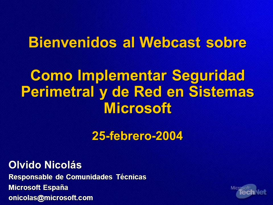 Bienvenidos al Webcast sobre Como Implementar Seguridad Perimetral y de Red en Sistemas Microsoft 25-febrero-2004