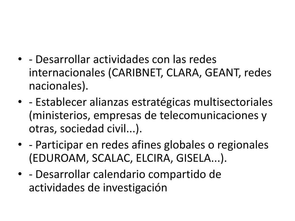 - Desarrollar actividades con las redes internacionales (CARIBNET, CLARA, GEANT, redes nacionales).