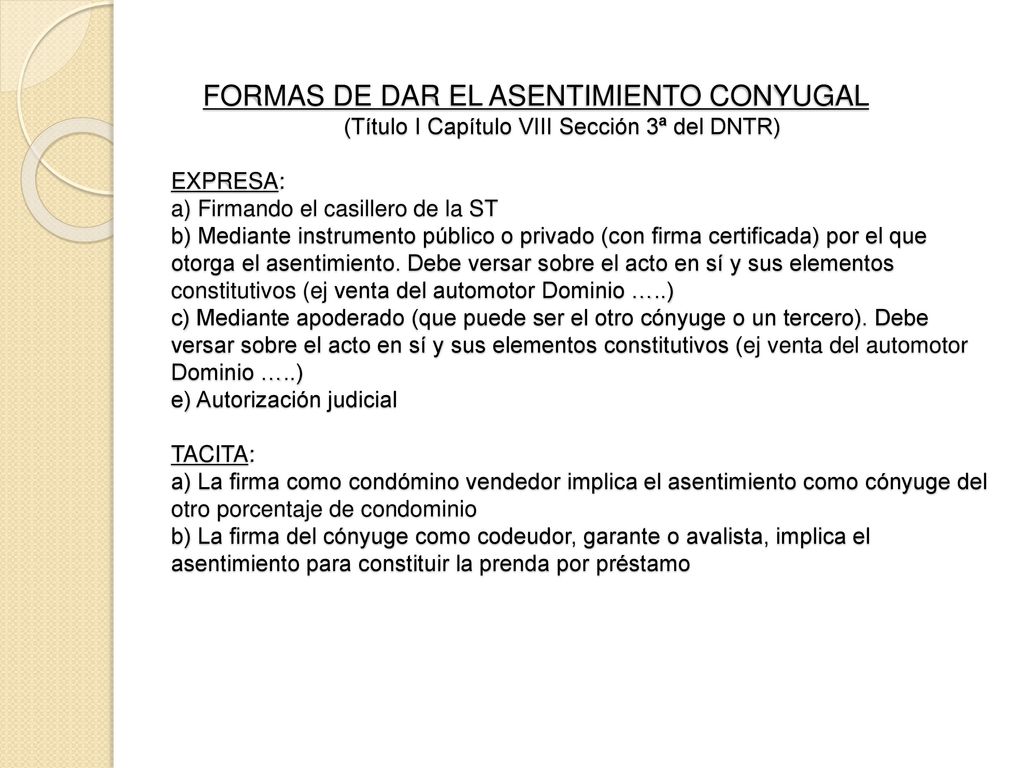 FORMAS DE DAR EL ASENTIMIENTO CONYUGAL (Título I Capítulo VIII Sección 3ª del DNTR) EXPRESA: a) Firmando el casillero de la ST b) Mediante instrumento público o privado (con firma certificada) por el que otorga el asentimiento.