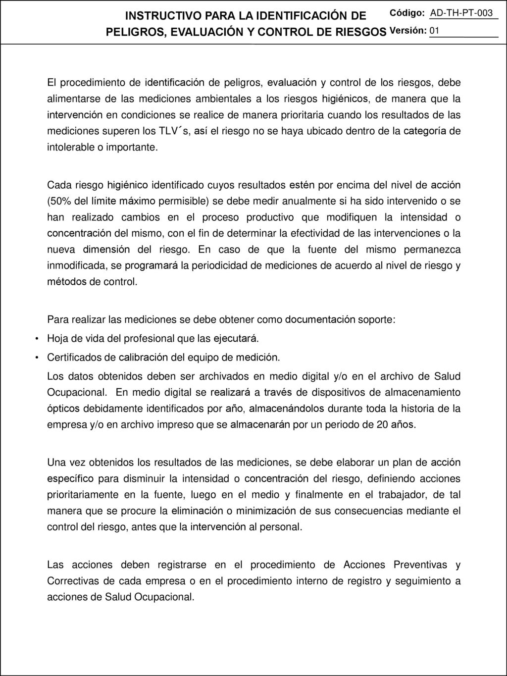 El procedimiento de identificación de peligros, evaluación y control de los riesgos, debe alimentarse de las mediciones ambientales a los riesgos higiénicos, de manera que la intervención en condiciones se realice de manera prioritaria cuando los resultados de las mediciones superen los TLV´s, así el riesgo no se haya ubicado dentro de la categoría de intolerable o importante.