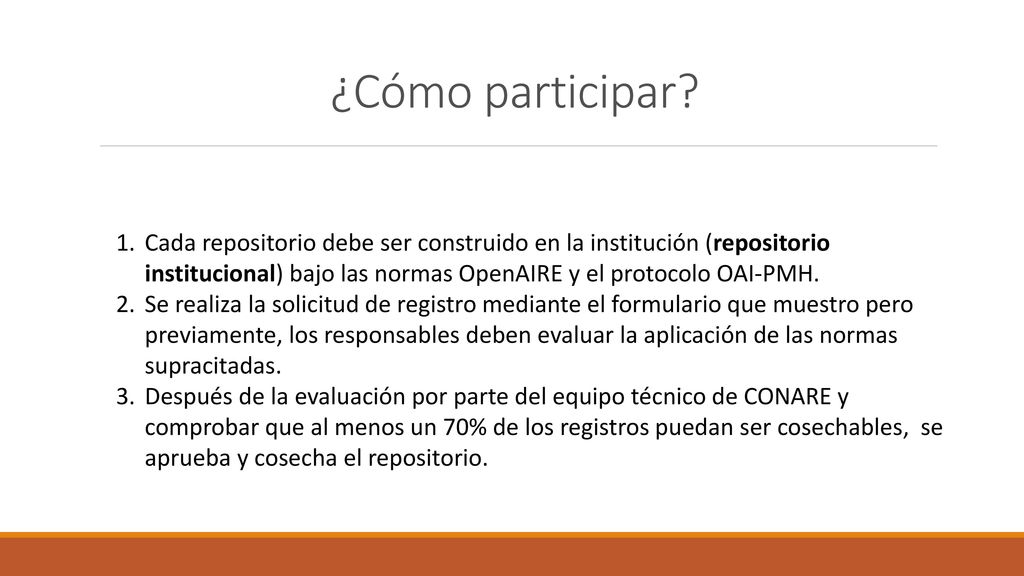 ¿Cómo participar Cada repositorio debe ser construido en la institución (repositorio institucional) bajo las normas OpenAIRE y el protocolo OAI-PMH.