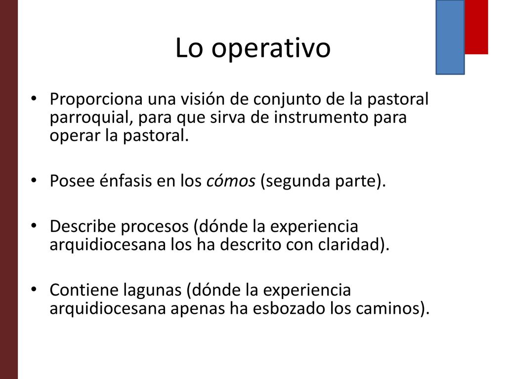 Lo operativo Proporciona una visión de conjunto de la pastoral parroquial, para que sirva de instrumento para operar la pastoral.